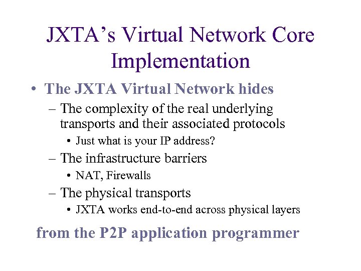 JXTA’s Virtual Network Core Implementation • The JXTA Virtual Network hides – The complexity