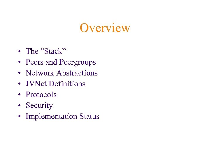 Overview • • The “Stack” Peers and Peergroups Network Abstractions JVNet Definitions Protocols Security