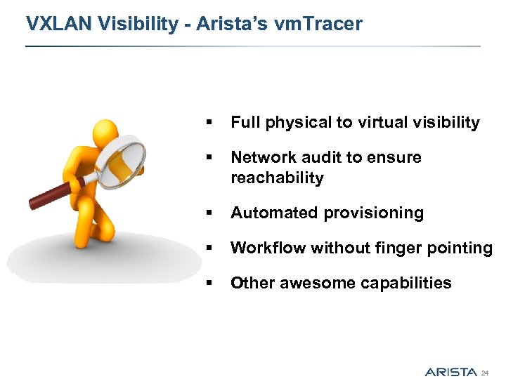 VXLAN Visibility - Arista’s vm. Tracer § Full physical to virtual visibility § Network