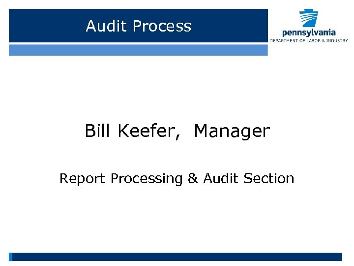 Audit Process Bill Keefer, Manager Report Processing & Audit Section 