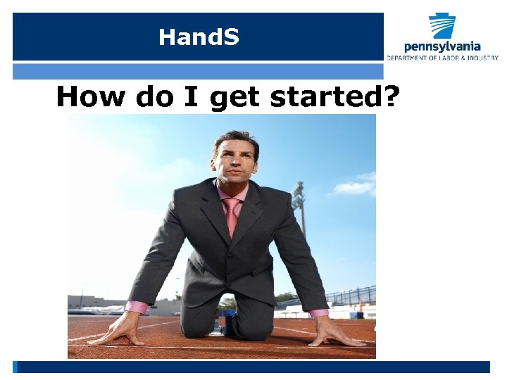 Hand. S How do I get started? 