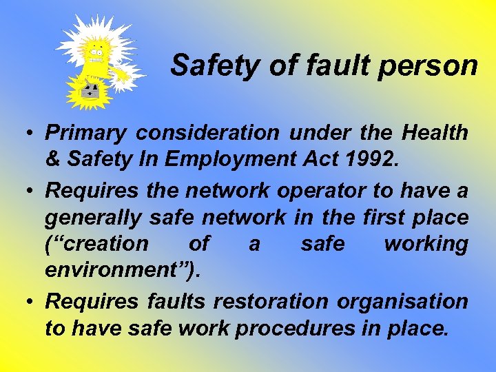 Safety of fault person • Primary consideration under the Health & Safety In Employment