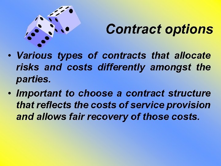 Contract options • Various types of contracts that allocate risks and costs differently amongst