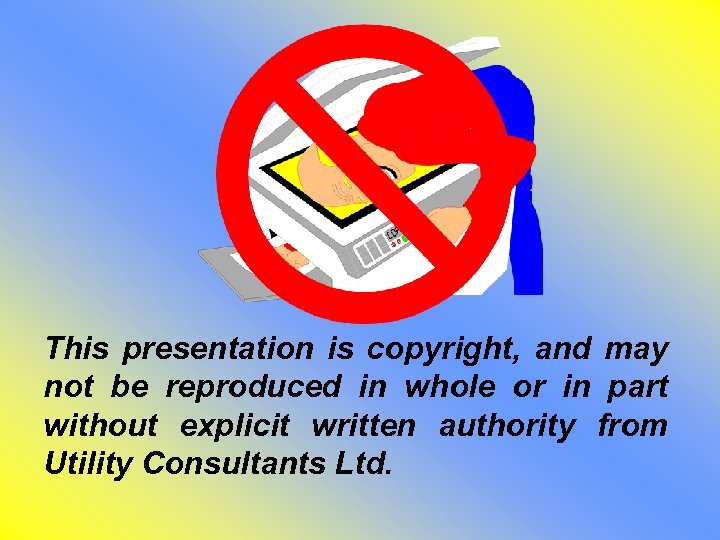 This presentation is copyright, and may not be reproduced in whole or in part