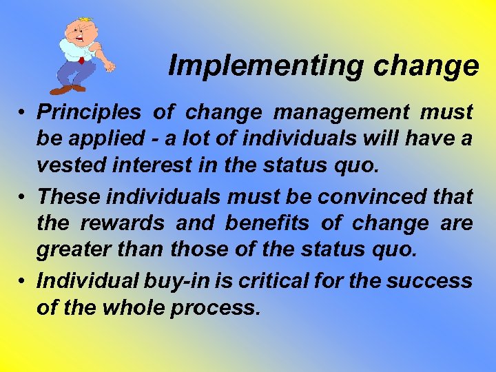 Implementing change • Principles of change management must be applied - a lot of