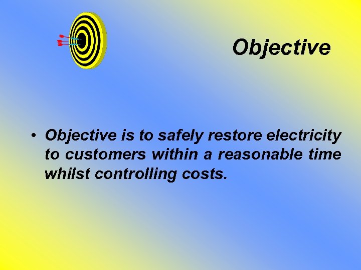 Objective • Objective is to safely restore electricity to customers within a reasonable time