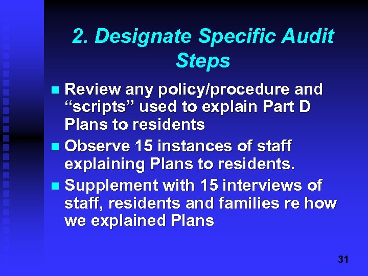 2. Designate Specific Audit Steps Review any policy/procedure and “scripts” used to explain Part