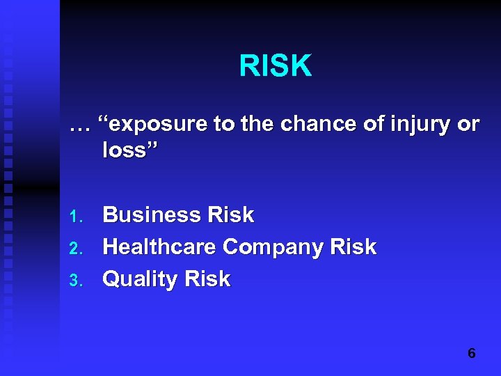 RISK … “exposure to the chance of injury or loss” 1. 2. 3. Business
