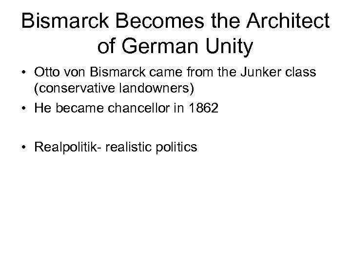 Bismarck Becomes the Architect of German Unity • Otto von Bismarck came from the