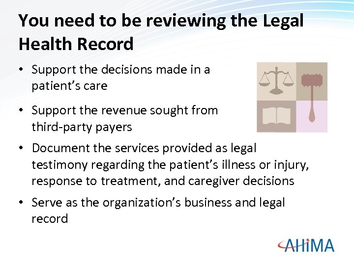 You need to be reviewing the Legal Health Record • Support the decisions made