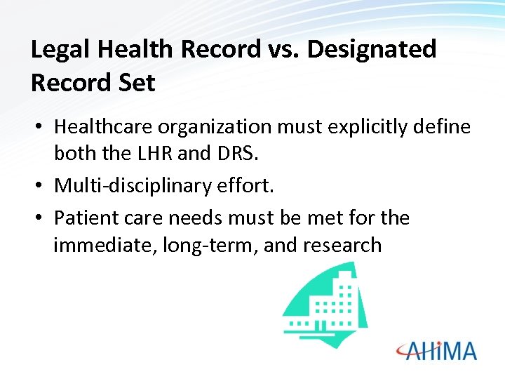 Legal Health Record vs. Designated Record Set • Healthcare organization must explicitly define both