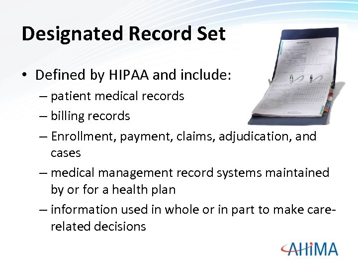 Designated Record Set • Defined by HIPAA and include: – patient medical records –