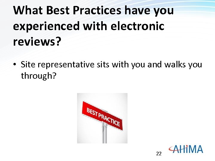What Best Practices have you experienced with electronic reviews? • Site representative sits with