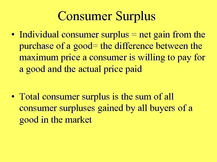 Consumer Surplus • Individual consumer surplus = net gain from the purchase of a
