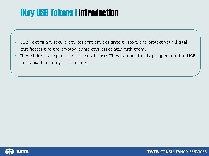 i. Key USB Tokens | Introduction § USB Tokens are secure devices that are