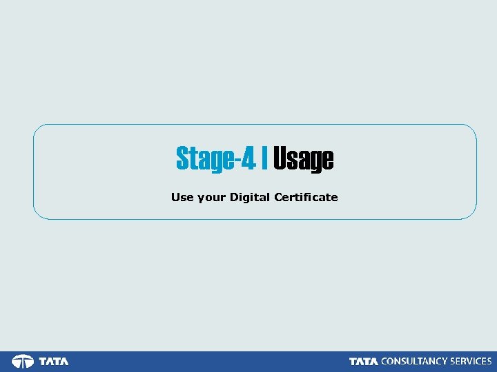 Stage-4 | Usage Use your Digital Certificate 