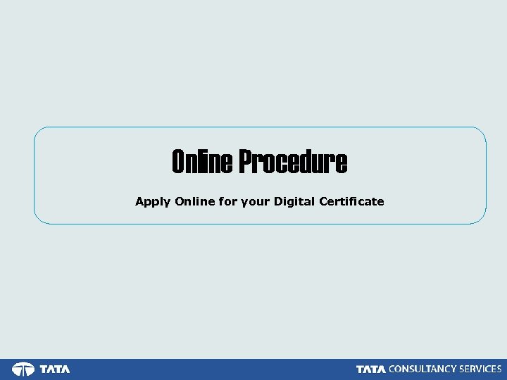 Online Procedure Apply Online for your Digital Certificate 