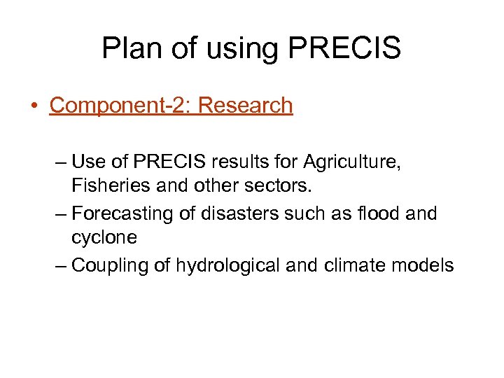Plan of using PRECIS • Component-2: Research – Use of PRECIS results for Agriculture,