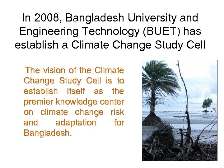 In 2008, Bangladesh University and Engineering Technology (BUET) has establish a Climate Change Study