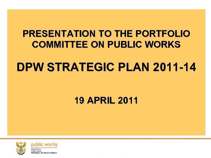 PRESENTATION TO THE PORTFOLIO COMMITTEE ON PUBLIC WORKS DPW STRATEGIC PLAN 2011 -14 19