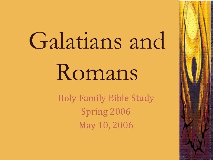 Galatians and Romans Holy Family Bible Study Spring 2006 May 10, 2006 