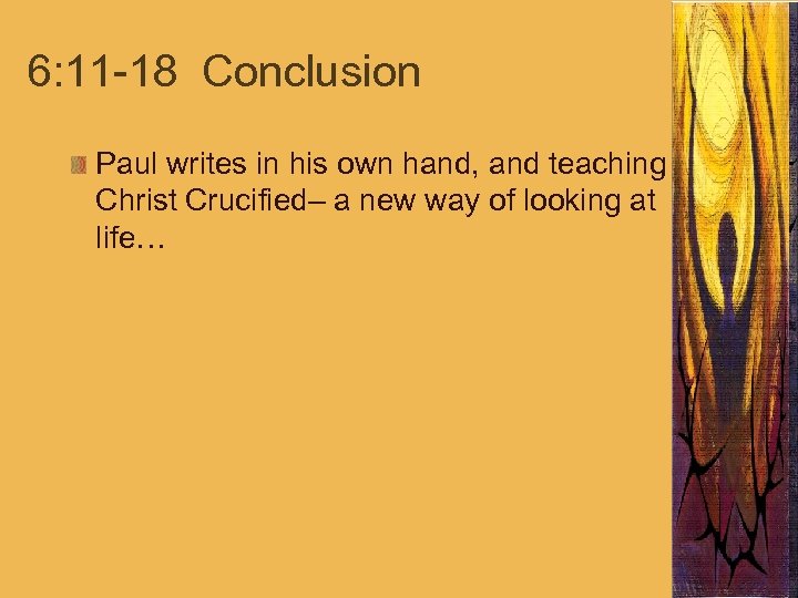 6: 11 -18 Conclusion Paul writes in his own hand, and teaching Christ Crucified–
