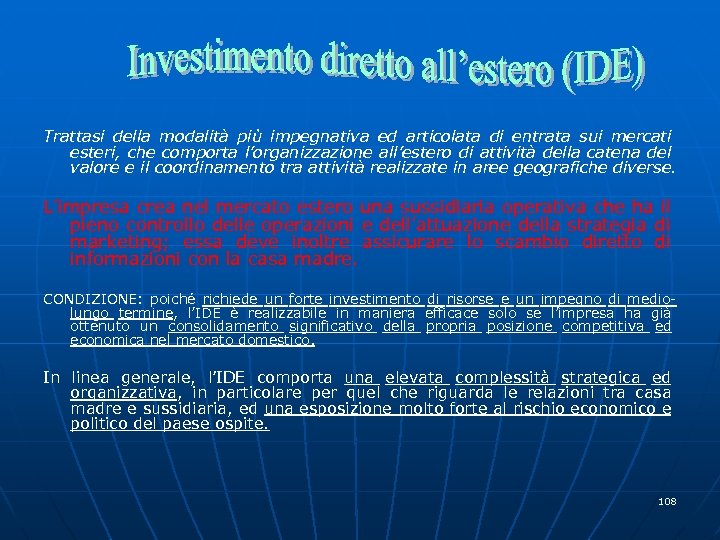 Trattasi della modalità più impegnativa ed articolata di entrata sui mercati esteri, che comporta