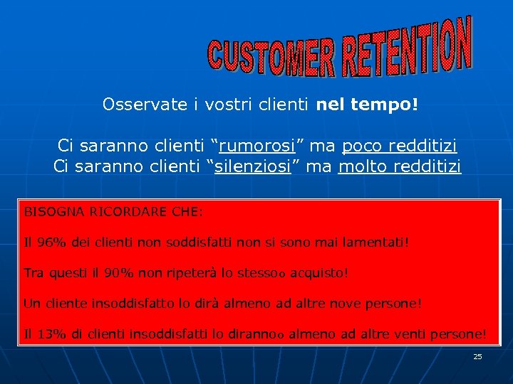 Osservate i vostri clienti nel tempo! Ci saranno clienti “rumorosi” ma poco redditizi Ci