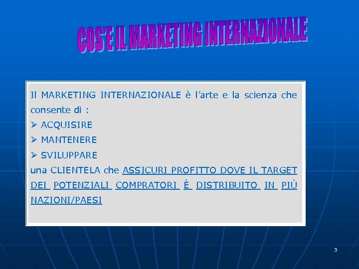 Il MARKETING INTERNAZIONALE è l’arte e la scienza che consente di : Ø ACQUISIRE