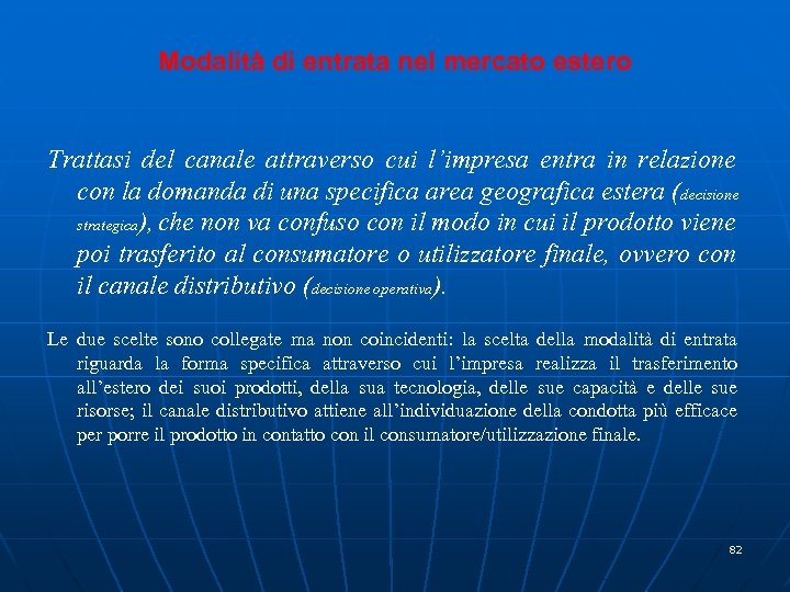 Modalità di entrata nel mercato estero Trattasi del canale attraverso cui l’impresa entra in