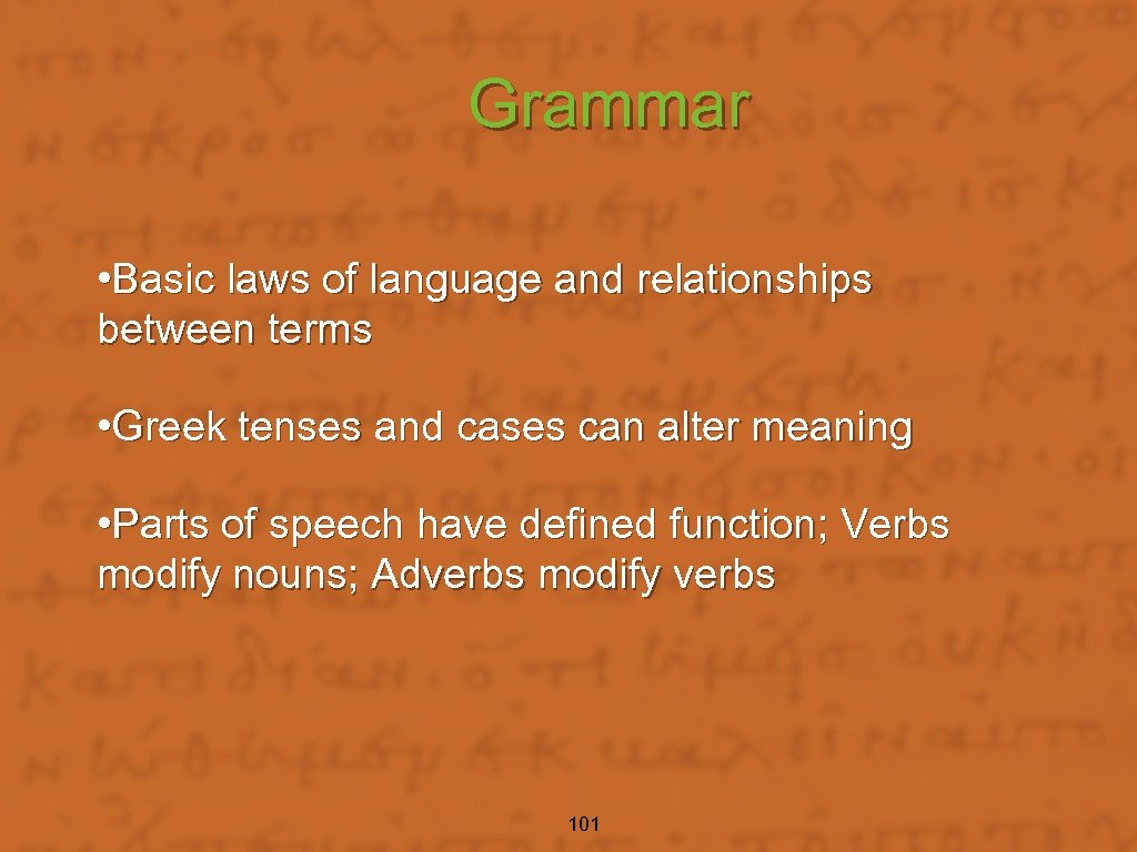 Grammar • Basic laws of language and relationships between terms • Greek tenses and