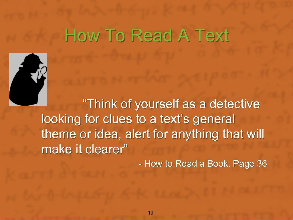 How To Read A Text “Think of yourself as a detective looking for clues