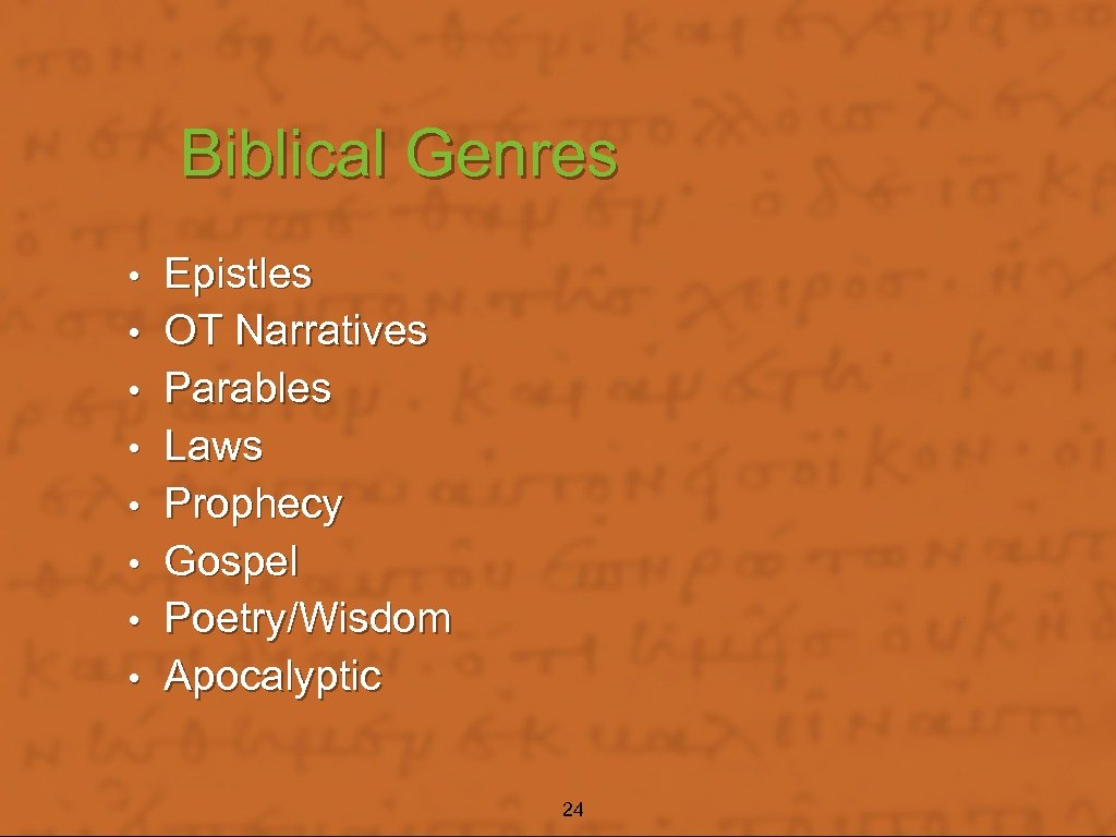 Biblical Genres • • Epistles OT Narratives Parables Laws Prophecy Gospel Poetry/Wisdom Apocalyptic 24