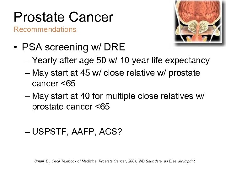 Prostate Cancer Recommendations • PSA screening w/ DRE – Yearly after age 50 w/