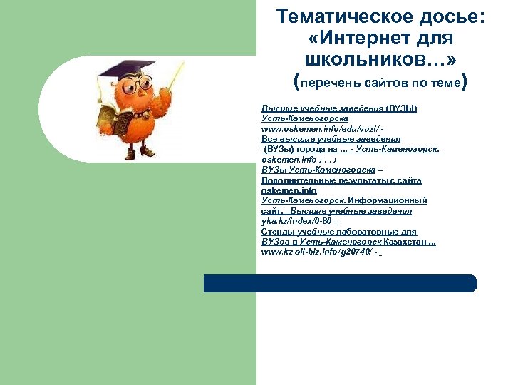 Тематическое досье: «Интернет для школьников…» (перечень сайтов по теме) Высшие учебные заведения (ВУЗЫ) Усть-Каменогорска