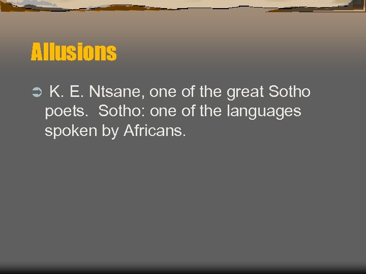 Allusions Ü K. E. Ntsane, one of the great Sotho poets. Sotho: one of