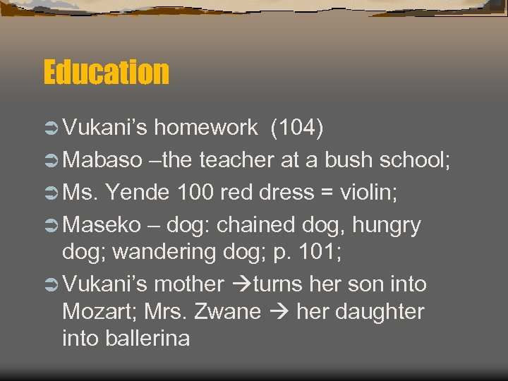 Education Ü Vukani’s homework (104) Ü Mabaso –the teacher at a bush school; Ü