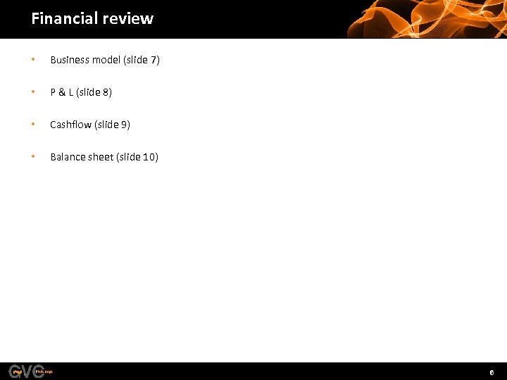 Financial review • Business model (slide 7) • P & L (slide 8) •