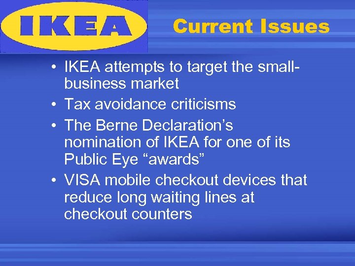 Current Issues • IKEA attempts to target the smallbusiness market • Tax avoidance criticisms