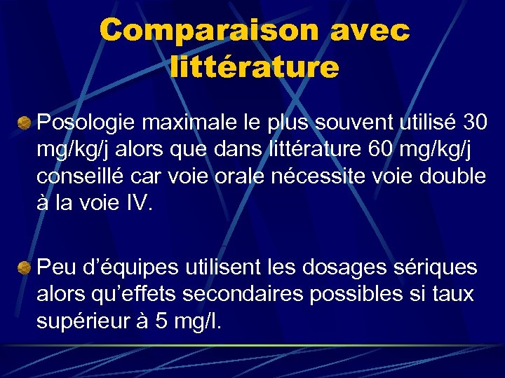 Comparaison avec littérature Posologie maximale le plus souvent utilisé 30 mg/kg/j alors que dans