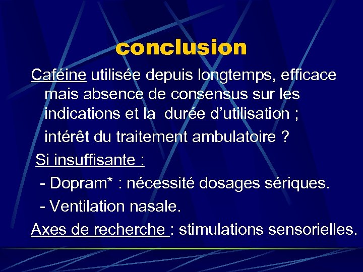 conclusion Caféine utilisée depuis longtemps, efficace mais absence de consensus sur les indications et