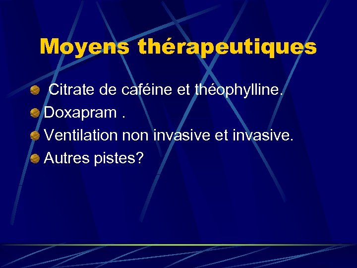 Moyens thérapeutiques Citrate de caféine et théophylline. Doxapram. Ventilation non invasive et invasive. Autres