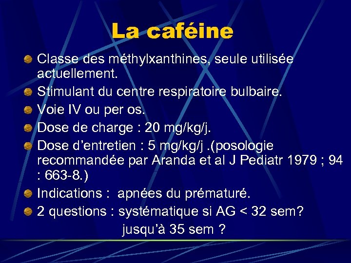 La caféine Classe des méthylxanthines, seule utilisée actuellement. Stimulant du centre respiratoire bulbaire. Voie