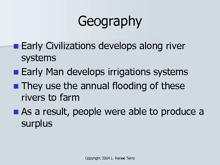 Geography n Early Civilizations develops along river systems n Early Man develops irrigations systems