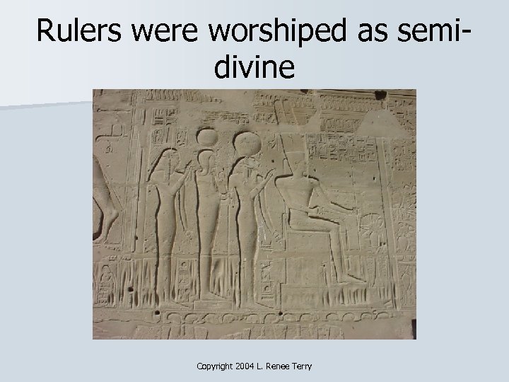 Rulers were worshiped as semidivine Copyright 2004 L. Renee Terry 