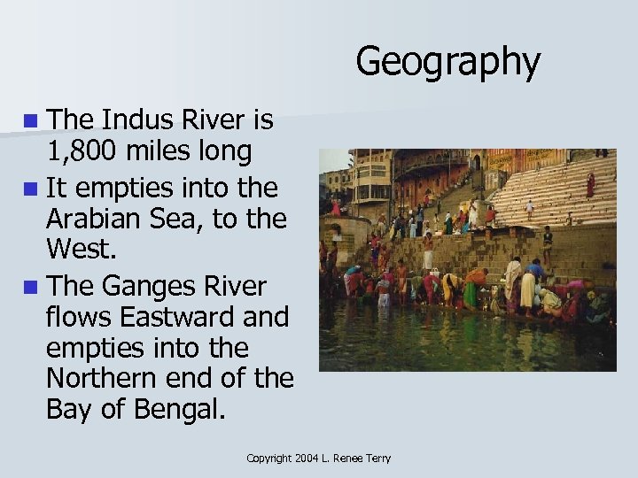 Geography n The Indus River is 1, 800 miles long n It empties into