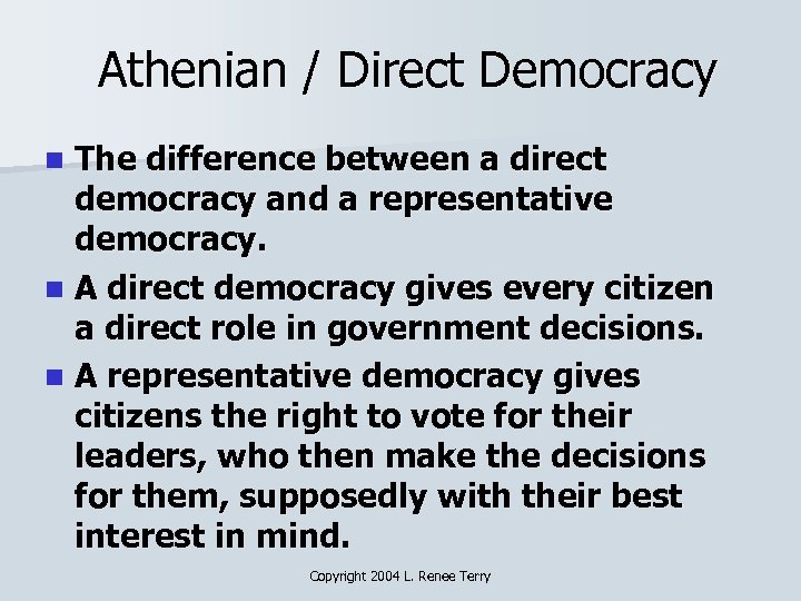 Athenian / Direct Democracy The difference between a direct democracy and a representative democracy.
