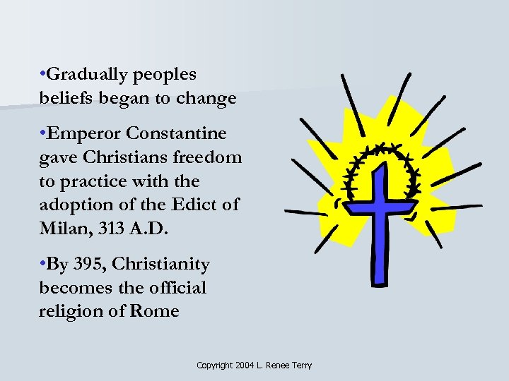  • Gradually peoples beliefs began to change • Emperor Constantine gave Christians freedom