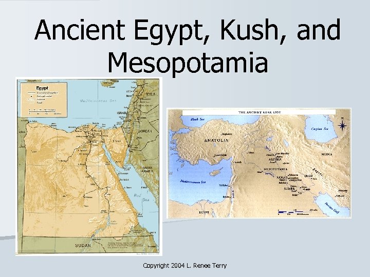 Ancient Egypt, Kush, and Mesopotamia Copyright 2004 L. Renee Terry 