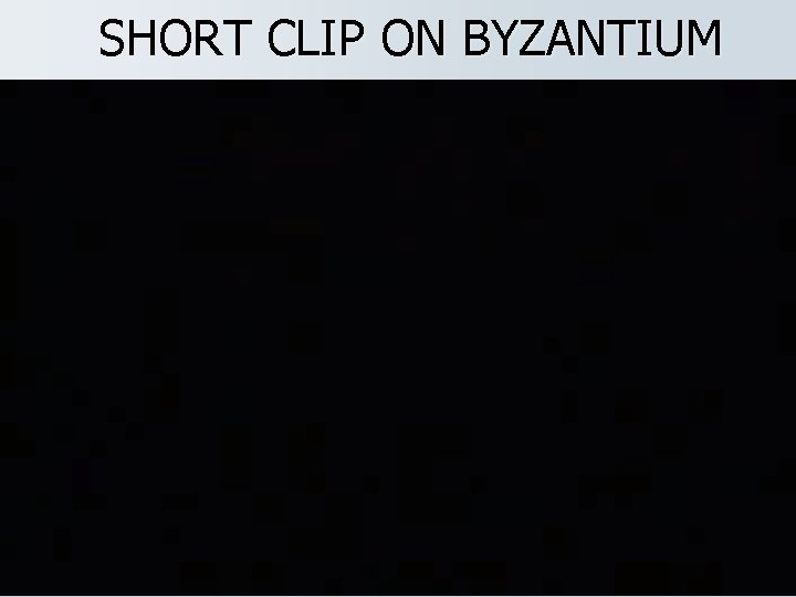 SHORT CLIP ON BYZANTIUM 